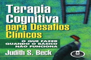 Terapia Cognitiva Para Desafios Clínicos: O que Fazer Quando o Básico não Funciona